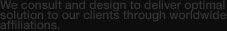We consult and design to deliver optimal 